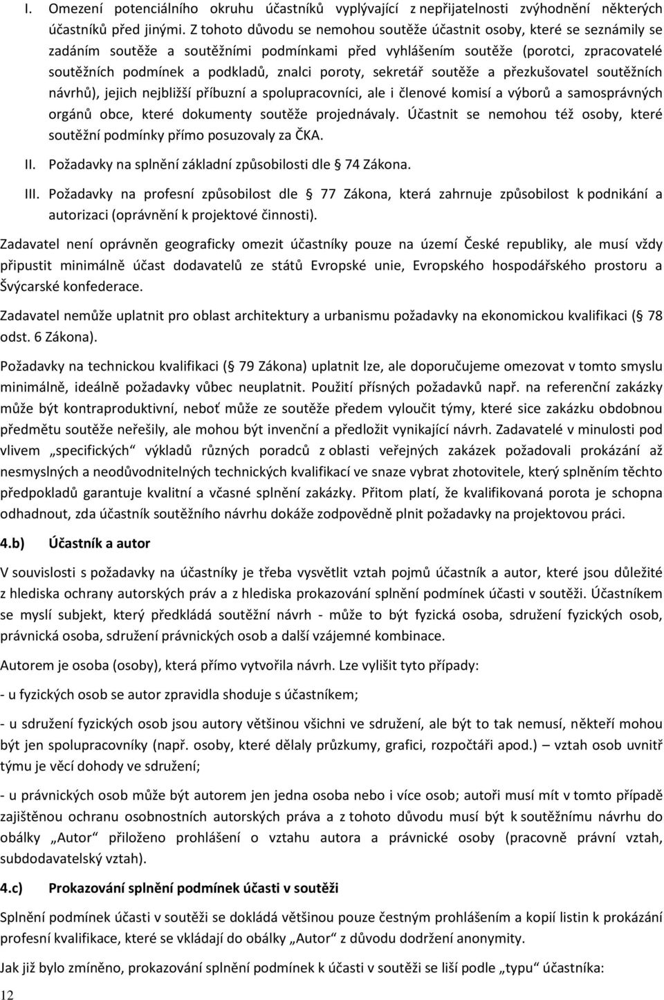 poroty, sekretář soutěže a přezkušovatel soutěžních návrhů), jejich nejbližší příbuzní a spolupracovníci, ale i členové komisí a výborů a samosprávných orgánů obce, které dokumenty soutěže