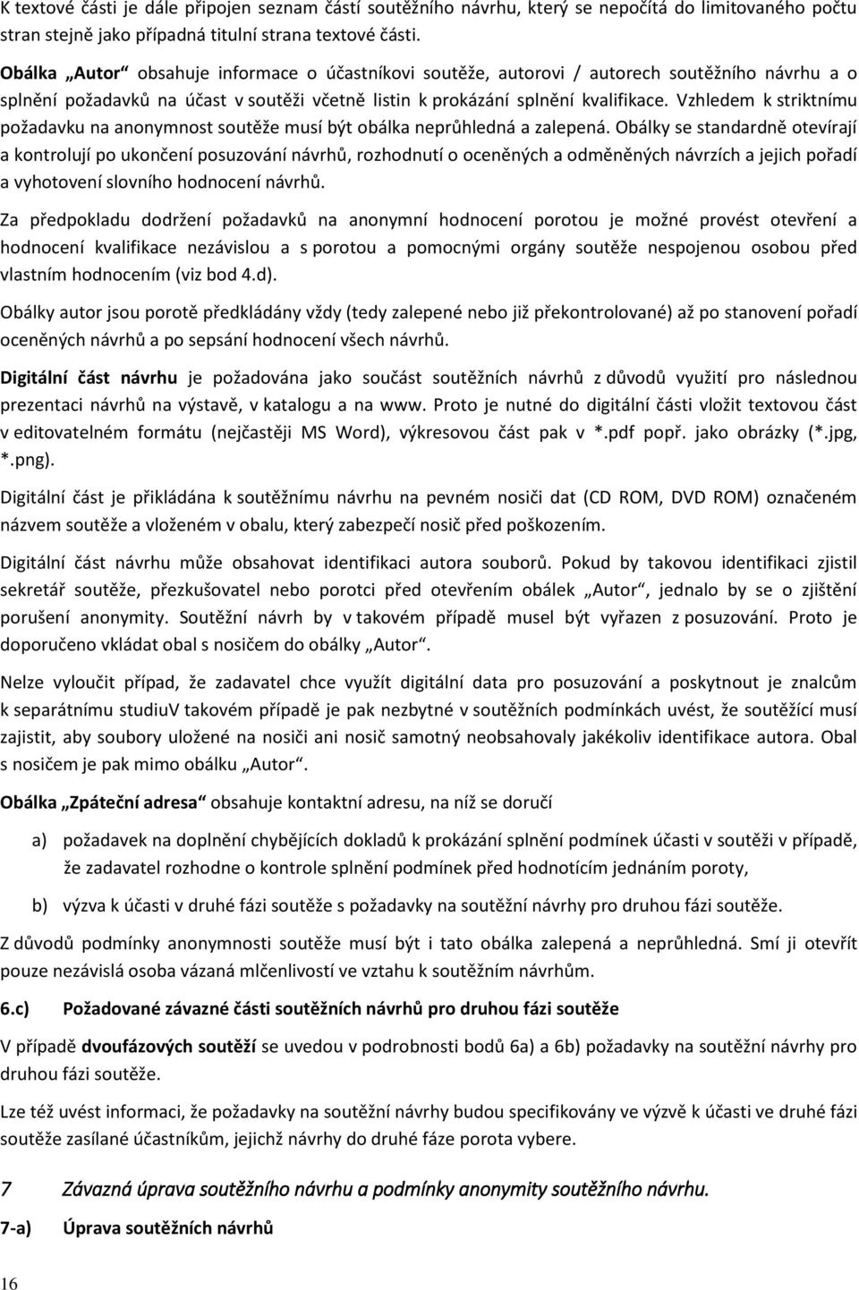 Vzhledem k striktnímu požadavku na anonymnost soutěže musí být obálka neprůhledná a zalepená.
