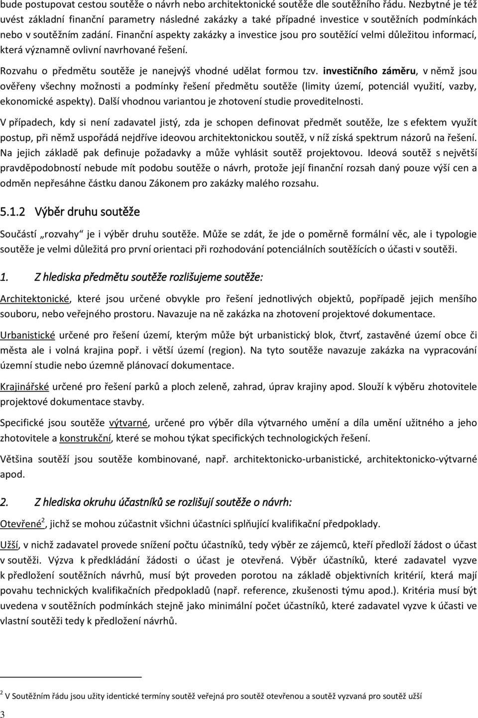 Finanční aspekty zakázky a investice jsou pro soutěžící velmi důležitou informací, která významně ovlivní navrhované řešení. Rozvahu o předmětu soutěže je nanejvýš vhodné udělat formou tzv.