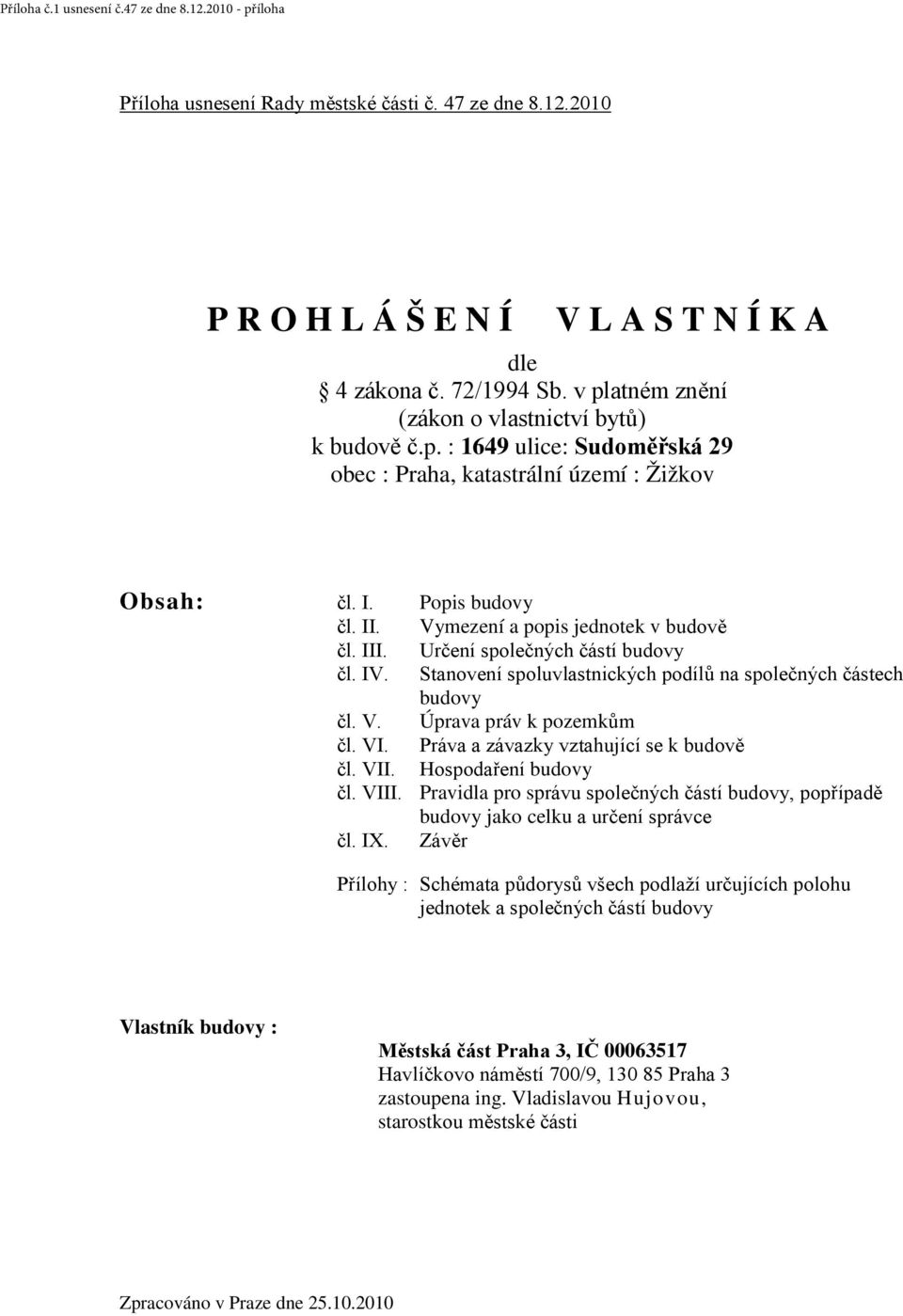 VI. Práva a závazky vztahující se k budově čl. VII. Hospodaření budovy čl. VIII. Pravidla pro správu společných částí budovy, popřípadě budovy jako celku a určení správce čl. IX.