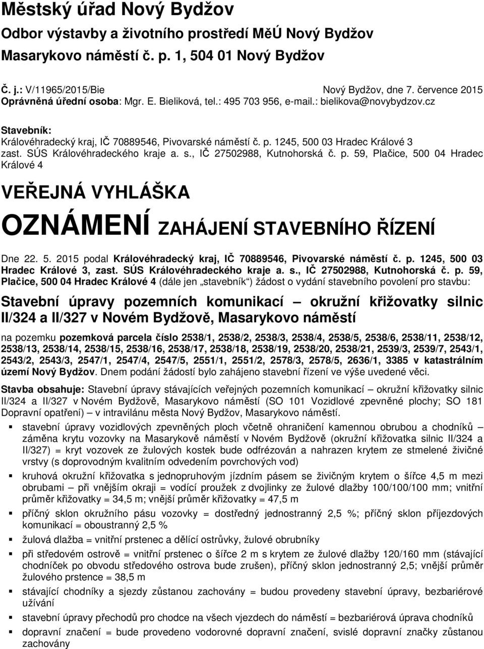 1245, 500 03 Hradec Králové 3 zast. SÚS Královéhradeckého kraje a. s., IČ 27502988, Kutnohorská č. p. 59, Plačice, 500 04 Hradec VEŘEJNÁ VYHLÁŠKA OZNÁMENÍ ZAHÁJENÍ STAVEBNÍHO ŘÍZENÍ Dne 22. 5. 2015 podal Královéhradecký kraj, IČ 70889546, Pivovarské náměstí č.