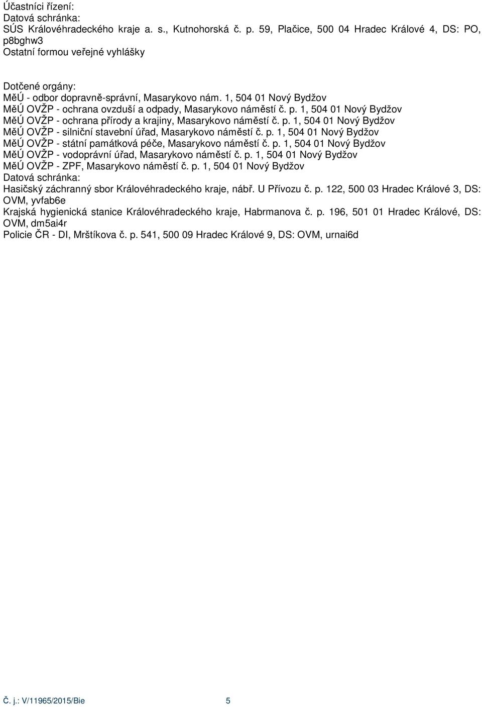 p. 1, 504 01 Nový Bydžov MěÚ OVŽP - státní památková péče, Masarykovo náměstí č. p. 1, 504 01 Nový Bydžov MěÚ OVŽP - vodoprávní úřad, Masarykovo náměstí č. p. 1, 504 01 Nový Bydžov MěÚ OVŽP - ZPF, Masarykovo náměstí č.