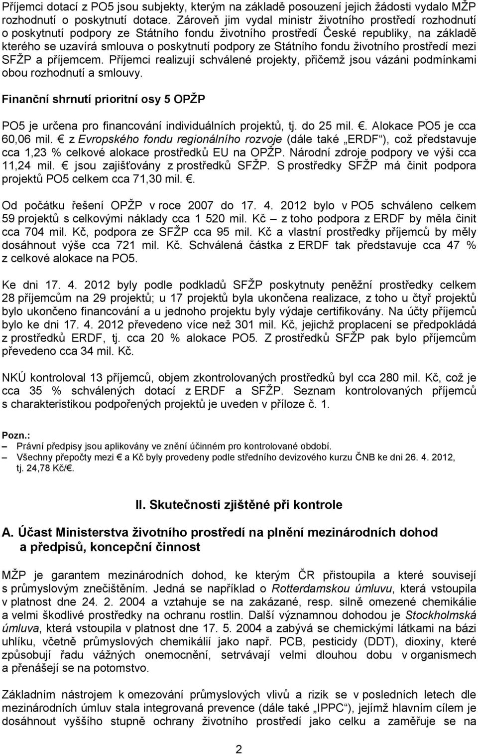 Státního fondu životního prostředí mezi SFŽP a příjemcem. Příjemci realizují schválené projekty, přičemž jsou vázáni podmínkami obou rozhodnutí a smlouvy.