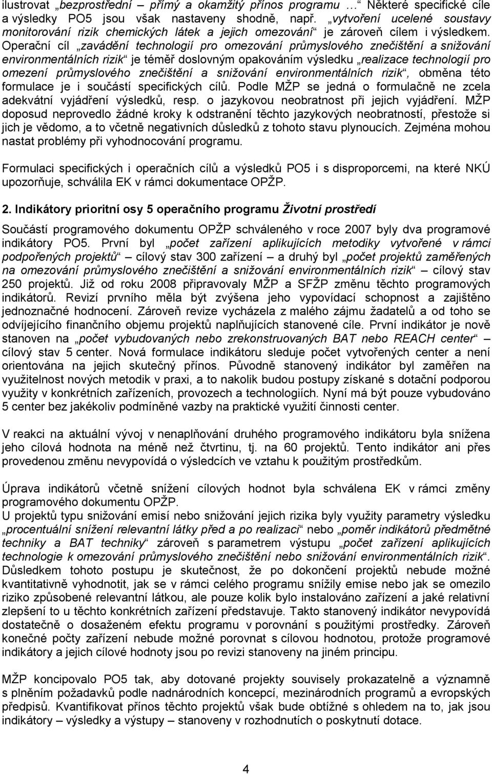 Operační cíl zavádění technologií pro omezování průmyslového znečištění a sniţování environmentálních rizik je téměř doslovným opakováním výsledku realizace technologií pro omezení průmyslového