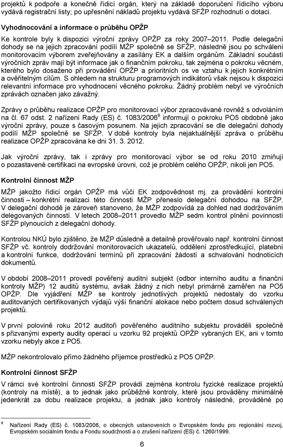 Podle delegační dohody se na jejich zpracování podílí MŽP společně se SFŽP, následně jsou po schválení monitorovacím výborem zveřejňovány a zasílány EK a dalším orgánům.
