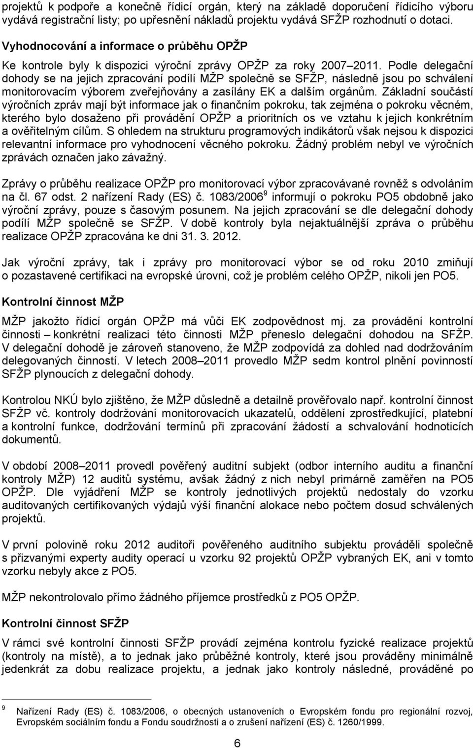 Podle delegační dohody se na jejich zpracování podílí MŽP společně se SFŽP, následně jsou po schválení monitorovacím výborem zveřejňovány a zasílány EK a dalším orgánům.