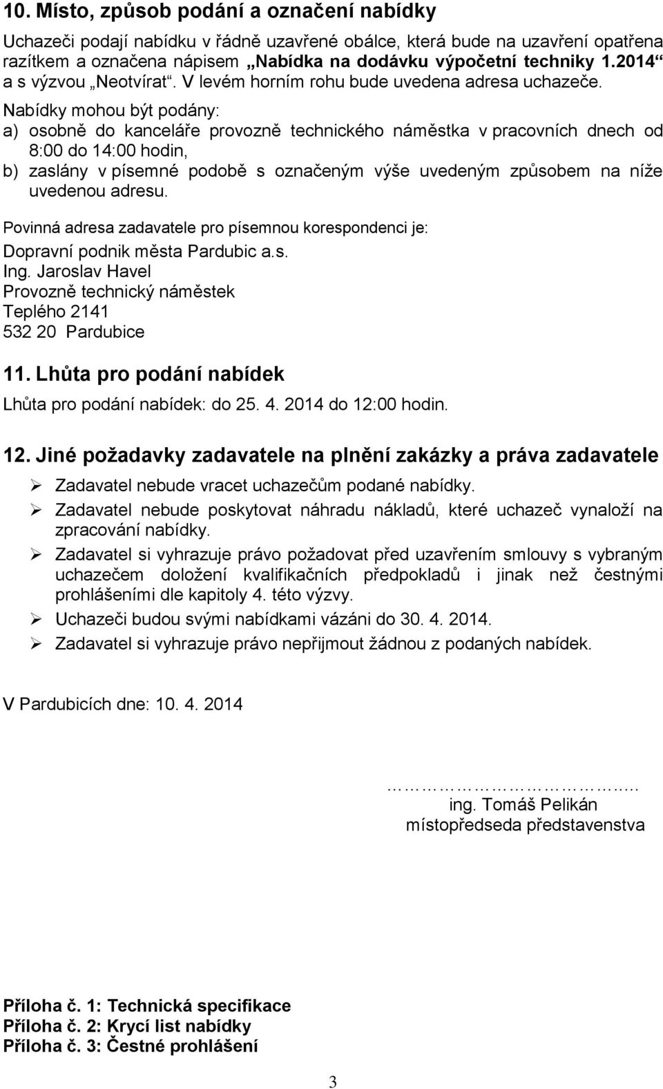 Nabídky mohou být podány: a) osobně do kanceláře provozně technického náměstka v pracovních dnech od 8:00 do 14:00 hodin, b) zaslány v písemné podobě s označeným výše uvedeným způsobem na níže