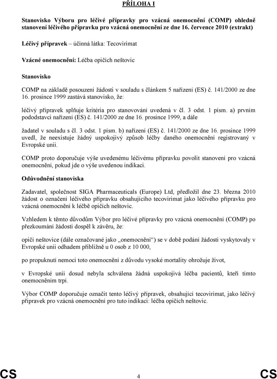 141/2000 ze dne 16. prosince 1999 zastává stanovisko, že: léčivý přípravek splňuje kritéria pro stanovování uvedená v čl. 3 odst. 1 písm. a) prvním pododstavci nařízení (ES) č. 141/2000 ze dne 16.