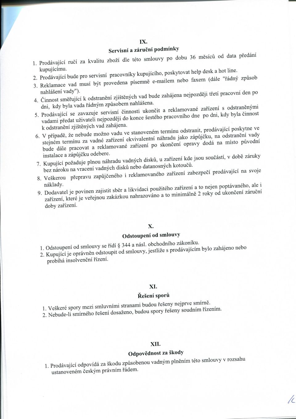 Cinnost smefujici k odstraneni zjistenych vad bude zahajena nejpozdeji tfeti pracovni den po dni, kdy byla vada f adnym zpusobem nahlasena. 5.