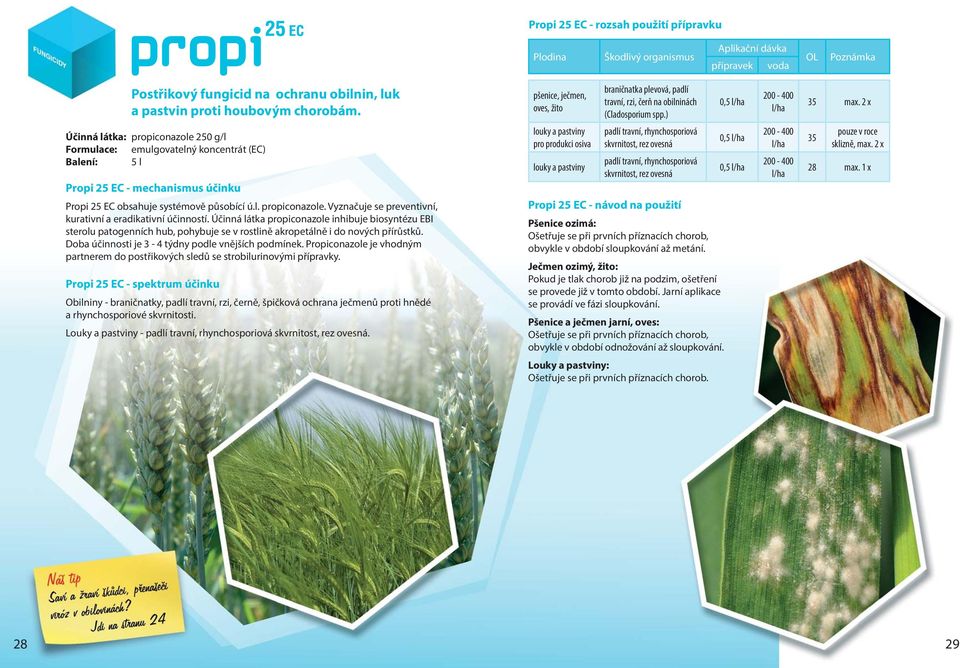 2 x Účinná látka: propiconazole 250 g/l Formulace: emulgovatelný koncentrát (EC) Balení: 5 l Propi 25 EC - mechanismus účinku Propi 25 EC obsahuje systémově působící ú.l. propiconazole. Vyznačuje se preventivní, kurativní a eradikativní účinností.