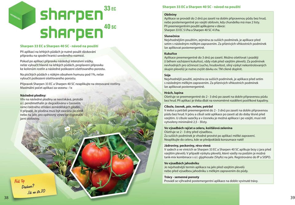 Sharpen 33 EC a Sharpen 40 SC - návod na použití Při aplikaci na lehkých půdách je nutné použít dávkování přípravku na spodní hranici uvedeného rozmezí.