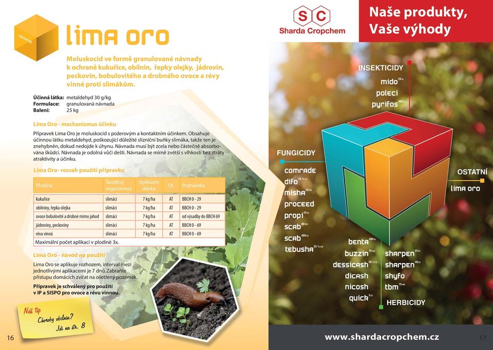 Obsahuje účinnou látku metaldehyd, poškozující důležité slizniční buňky slimáka, takže ten je znehybněn, dokud nedojde k úhynu. Návnada musí být zcela nebo částečně absorbována škůdci.