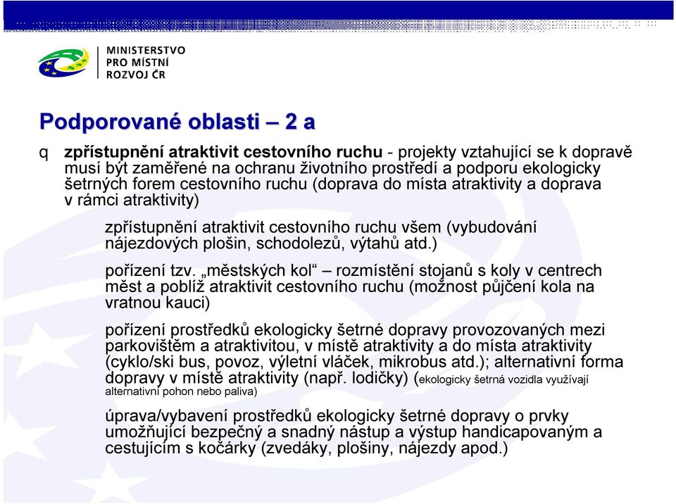 městských kol rozmístění stojanů skoly v centrech měst a poblíž atraktivit cestovního ruchu (možnost půjčení kola na vratnou kauci) pořízení prostředků ekologicky šetrné dopravy provozovaných mezi