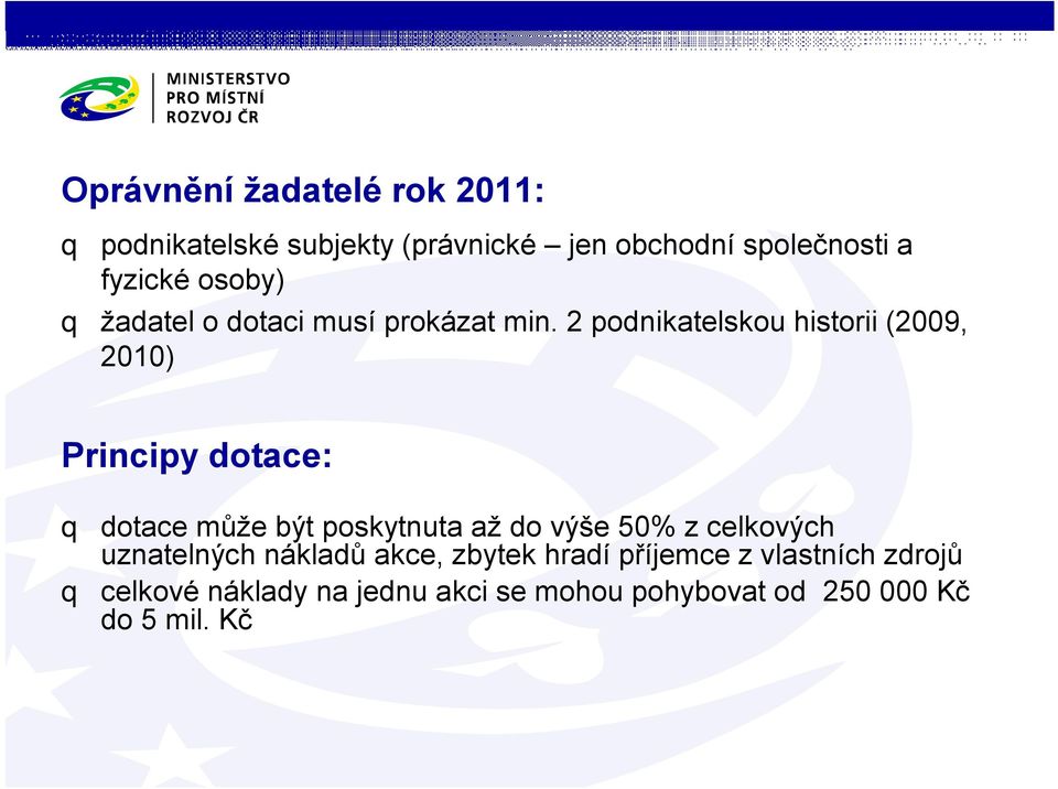 2 podnikatelskou historii (2009, 2010) Principy dotace: dotace může být poskytnuta až do výše 50%