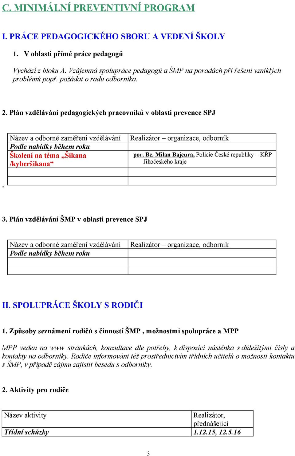 Plán vzdělávání pedagogických pracovníků v oblasti prevence SPJ Název a odborné zaměření vzdělávání Podle nabídky během roku Školení na téma Šikana /kyberšikana Realizátor organizace, odborník por.