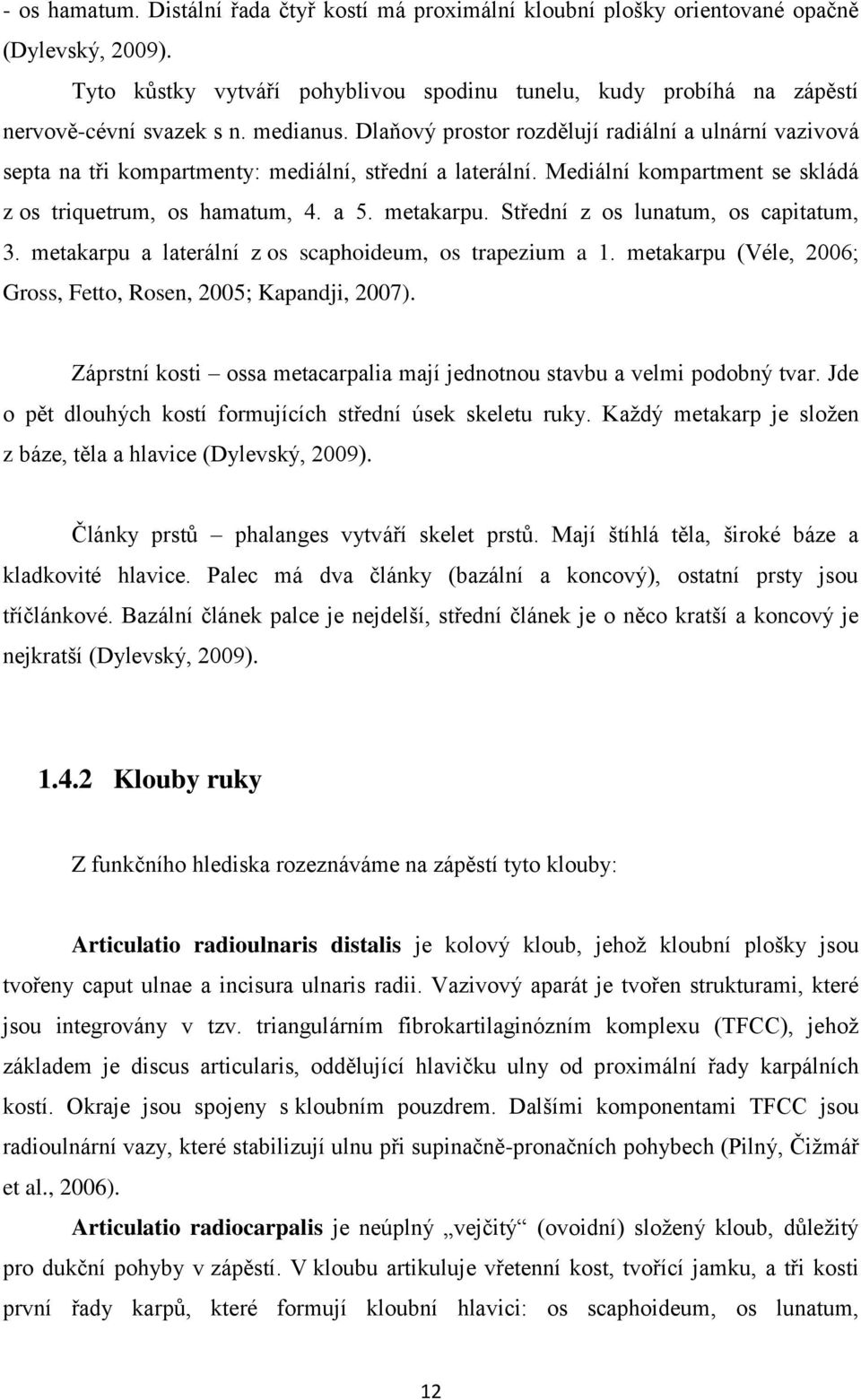 Dlaňový prostor rozdělují radiální a ulnární vazivová septa na tři kompartmenty: mediální, střední a laterální. Mediální kompartment se skládá z os triquetrum, os hamatum, 4. a 5. metakarpu.