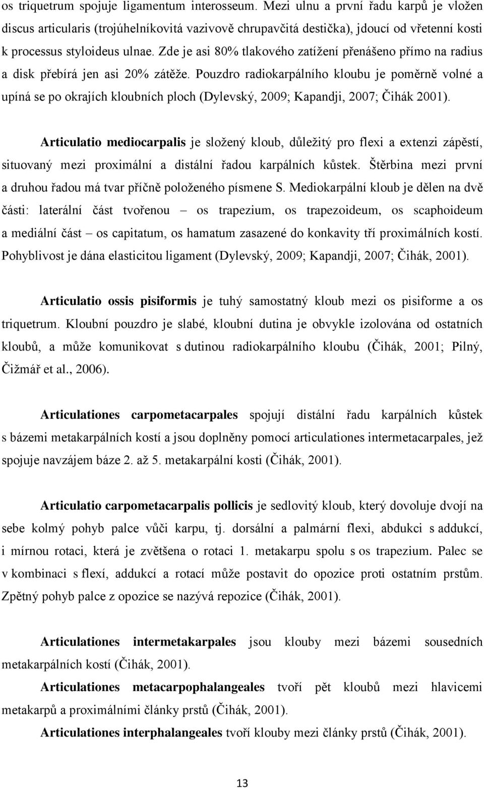 Zde je asi 80% tlakového zatížení přenášeno přímo na radius a disk přebírá jen asi 20% zátěže.