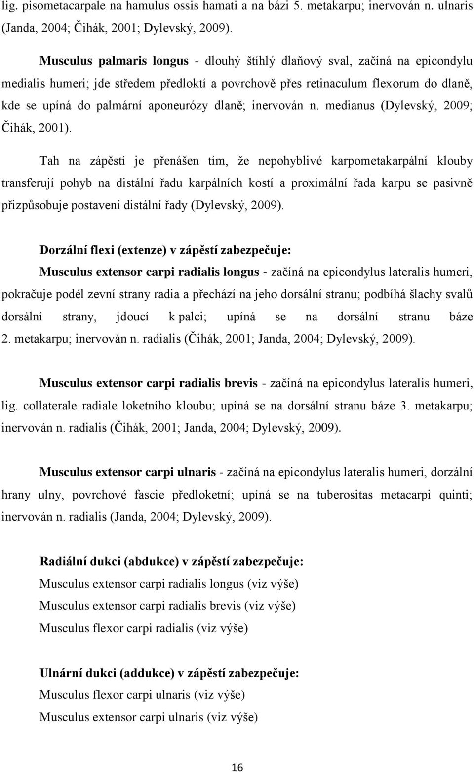 dlaně; inervován n. medianus (Dylevský, 2009; Čihák, 2001).