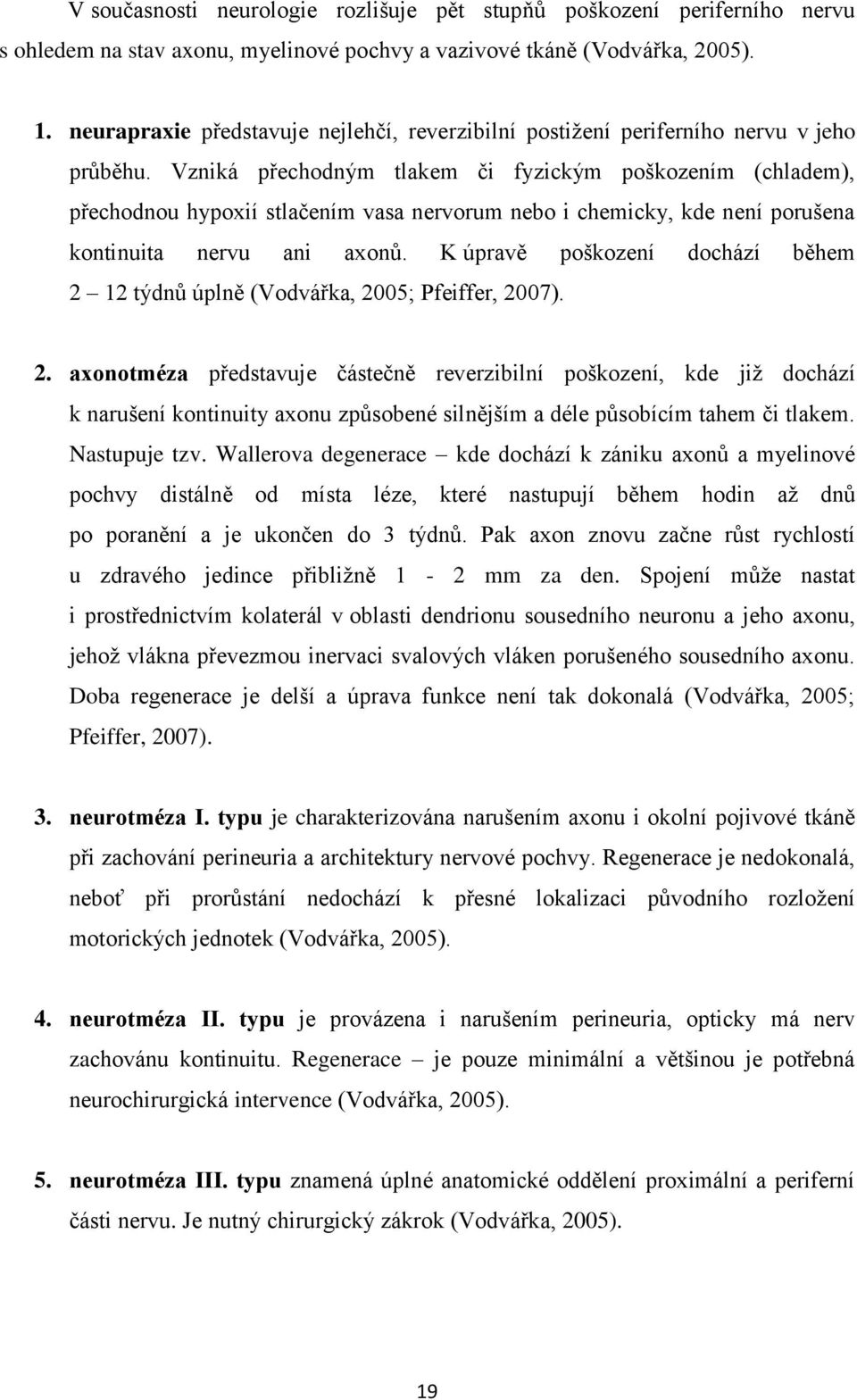 Vzniká přechodným tlakem či fyzickým poškozením (chladem), přechodnou hypoxií stlačením vasa nervorum nebo i chemicky, kde není porušena kontinuita nervu ani axonů.