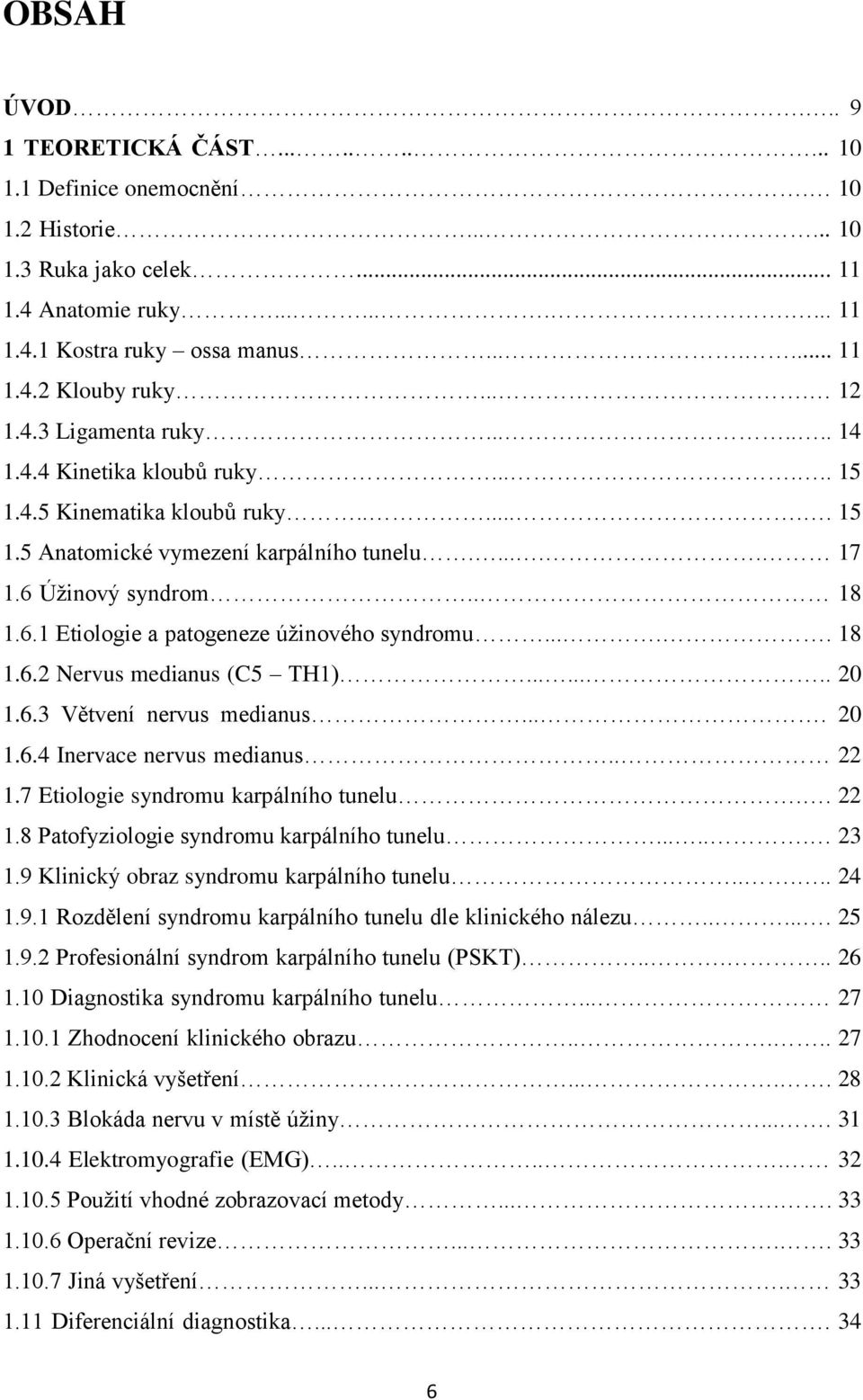 Úžinový syndrom.. 18 1.6.1 Etiologie a patogeneze úžinového syndromu..... 18 1.6.2 Nervus medianus (C5 TH1)........ 20 1.6.3 Větvení nervus medianus.... 20 1.6.4 Inervace nervus medianus.. 22 1.
