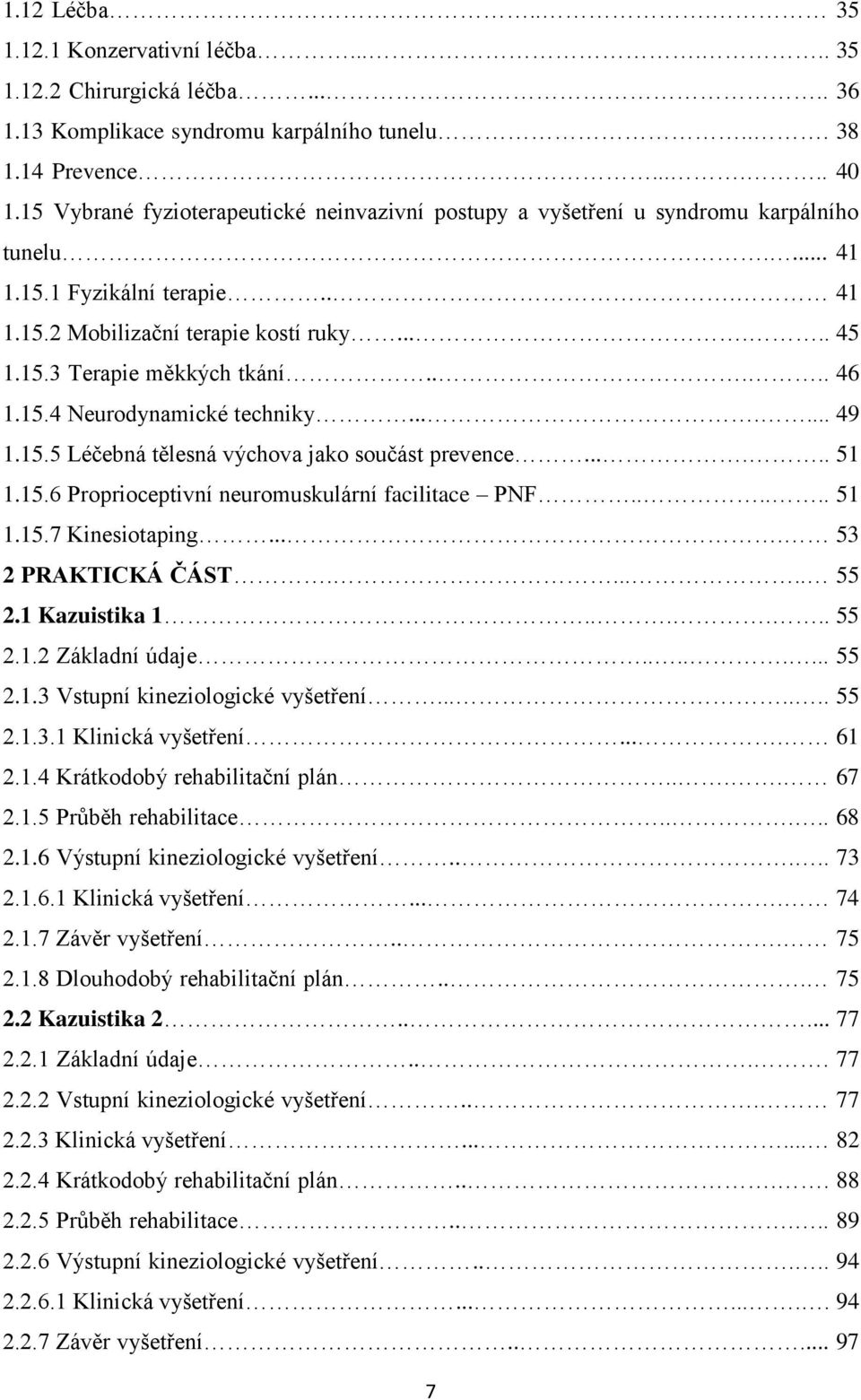 .... 46 1.15.4 Neurodynamické techniky....... 49 1.15.5 Léčebná tělesná výchova jako součást prevence...... 51 1.15.6 Proprioceptivní neuromuskulární facilitace PNF...... 51 1.15.7 Kinesiotaping.