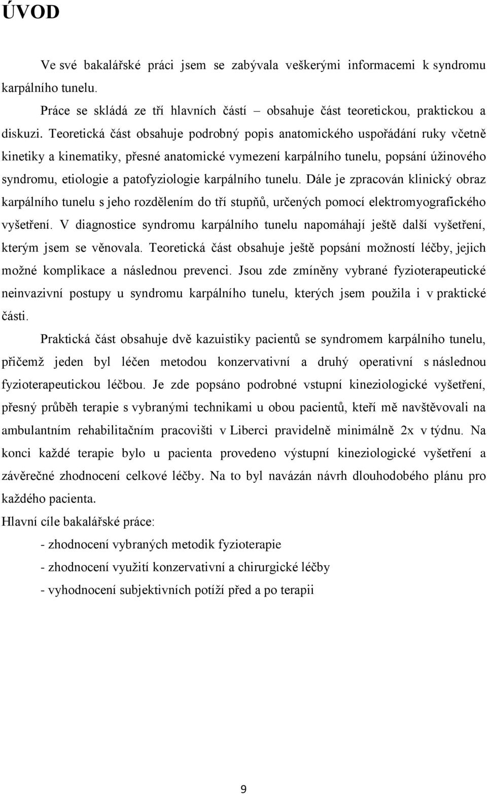 karpálního tunelu. Dále je zpracován klinický obraz karpálního tunelu s jeho rozdělením do tří stupňů, určených pomocí elektromyografického vyšetření.
