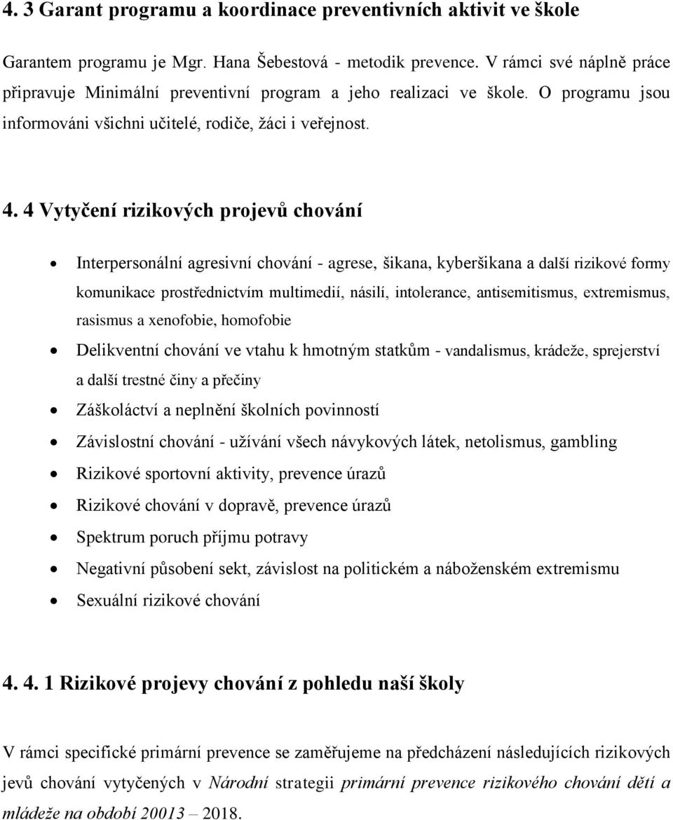 4 Vytyčení rizikových projevů chování Interpersonální agresivní chování - agrese, šikana, kyberšikana a další rizikové formy komunikace prostřednictvím multimedií, násilí, intolerance,
