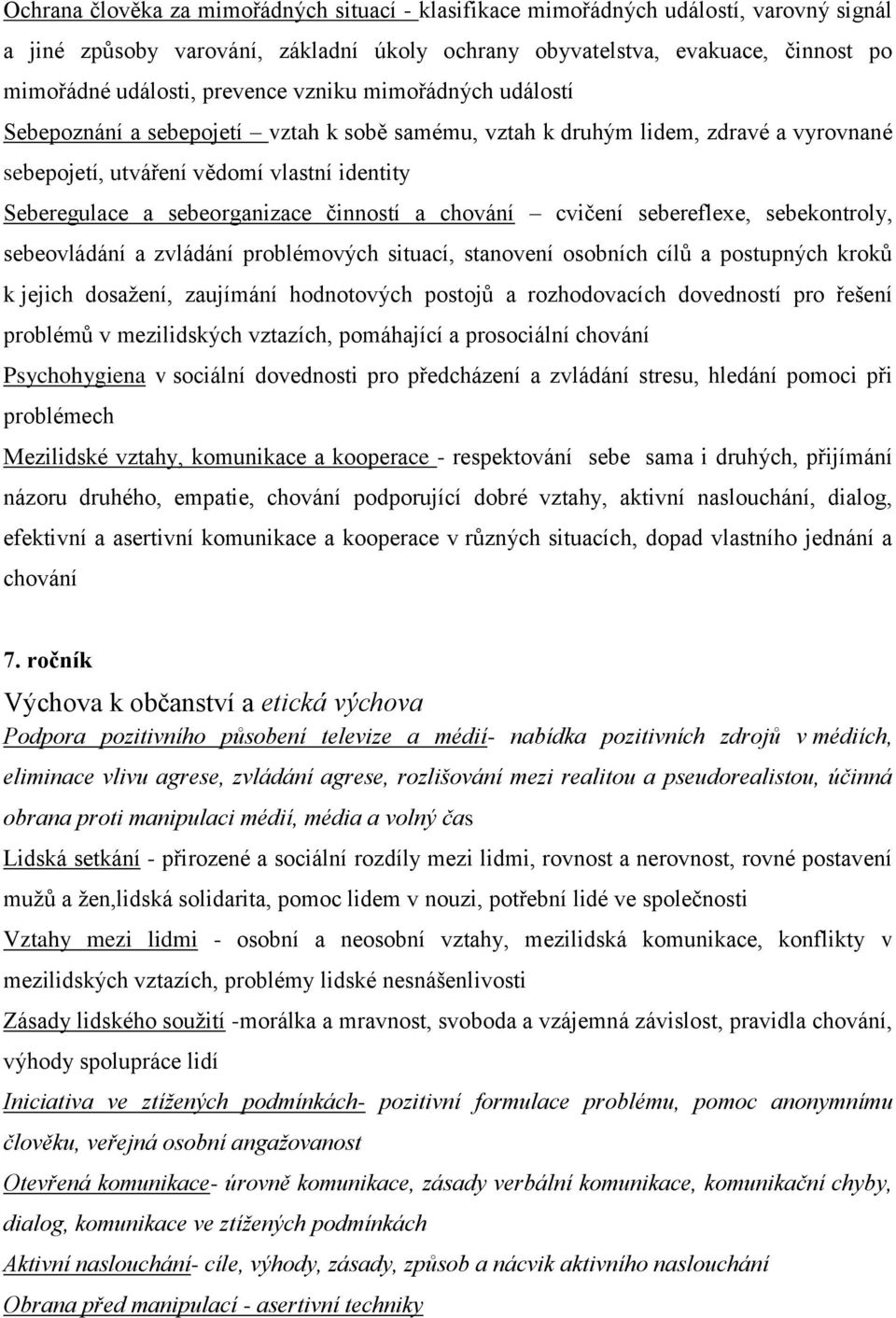 činností a chování cvičení sebereflexe, sebekontroly, sebeovládání a zvládání problémových situací, stanovení osobních cílů a postupných kroků k jejich dosažení, zaujímání hodnotových postojů a