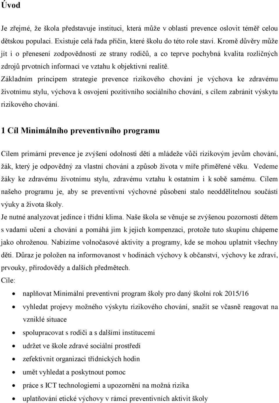 Základním principem strategie prevence rizikového chování je výchova ke zdravému životnímu stylu, výchova k osvojení pozitivního sociálního chování, s cílem zabránit výskytu rizikového chování.