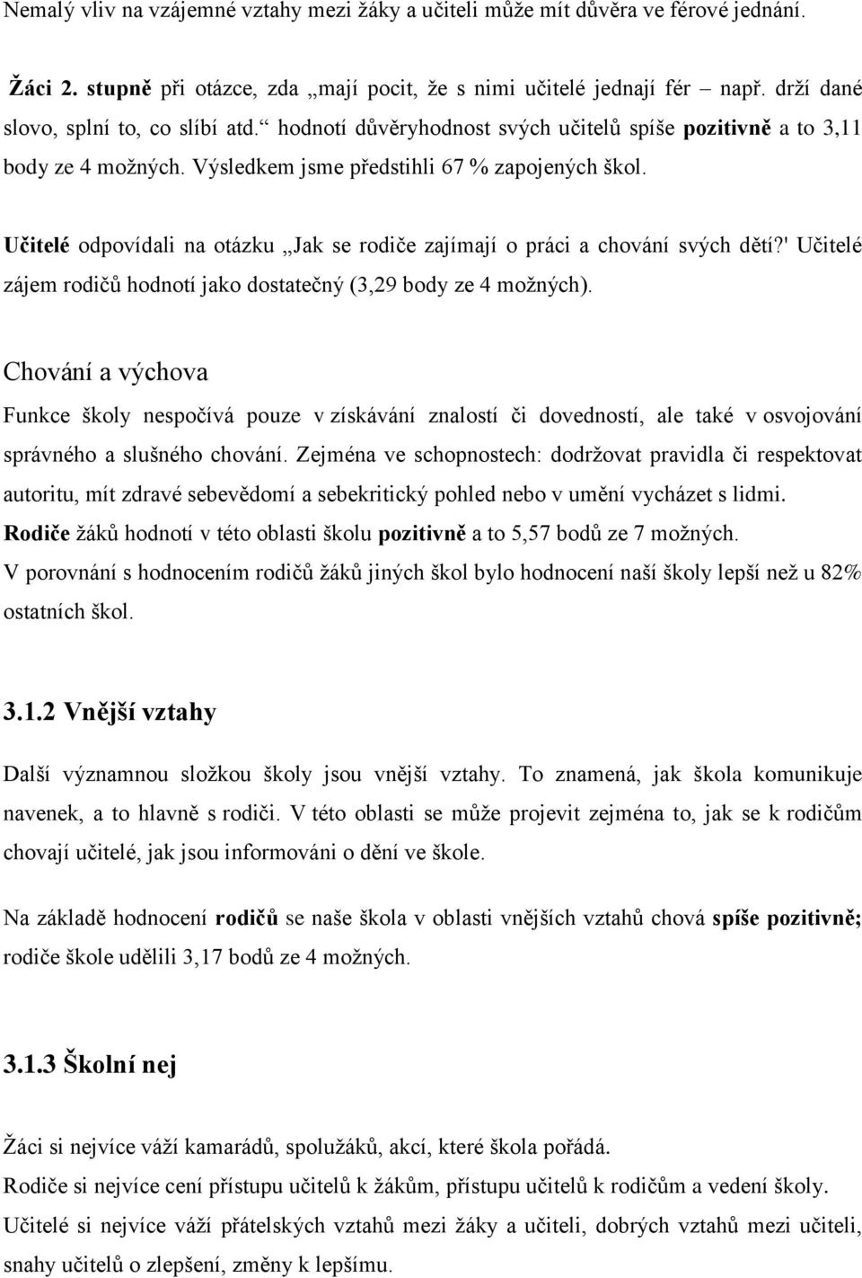 Učitelé odpovídali na otázku Jak se rodiče zajímají o práci a chování svých dětí?' Učitelé zájem rodičů hodnotí jako dostatečný (3,29 body ze 4 možných).