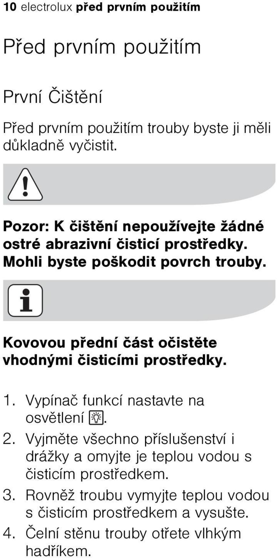 Kovovou pøední èást oèistìte vhodnými èisticími prostøedky. 1. Vypínaè funkcí nastavte na osvìtlení. 2.