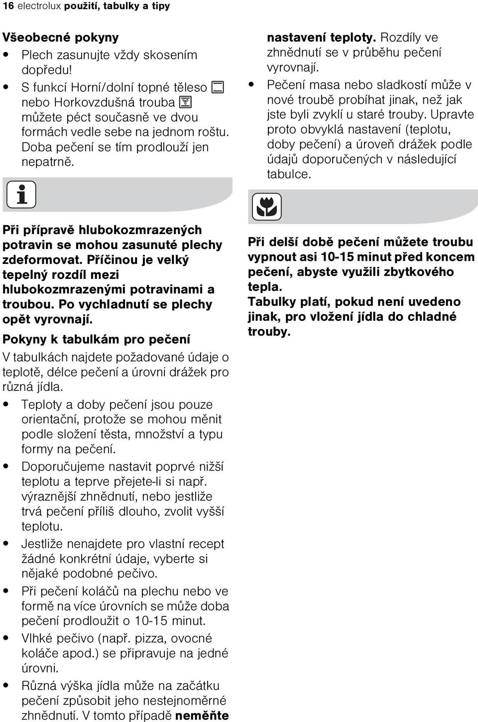 Peèení masa nebo sladkostí mùže v nové troubì probíhat jinak, než jak jste byli zvyklí u staré trouby.