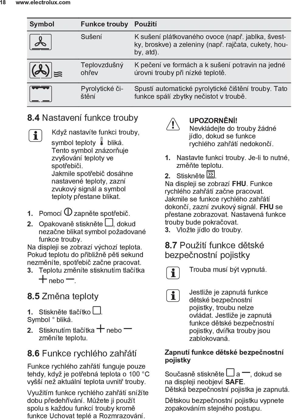 Tato funkce spálí zbytky nečistot v troubě. 8.4 Nastavení funkce trouby Když nastavíte funkci trouby, symbol teploty bliká. Tento symbol znázorňuje zvyšování teploty ve spotřebiči.