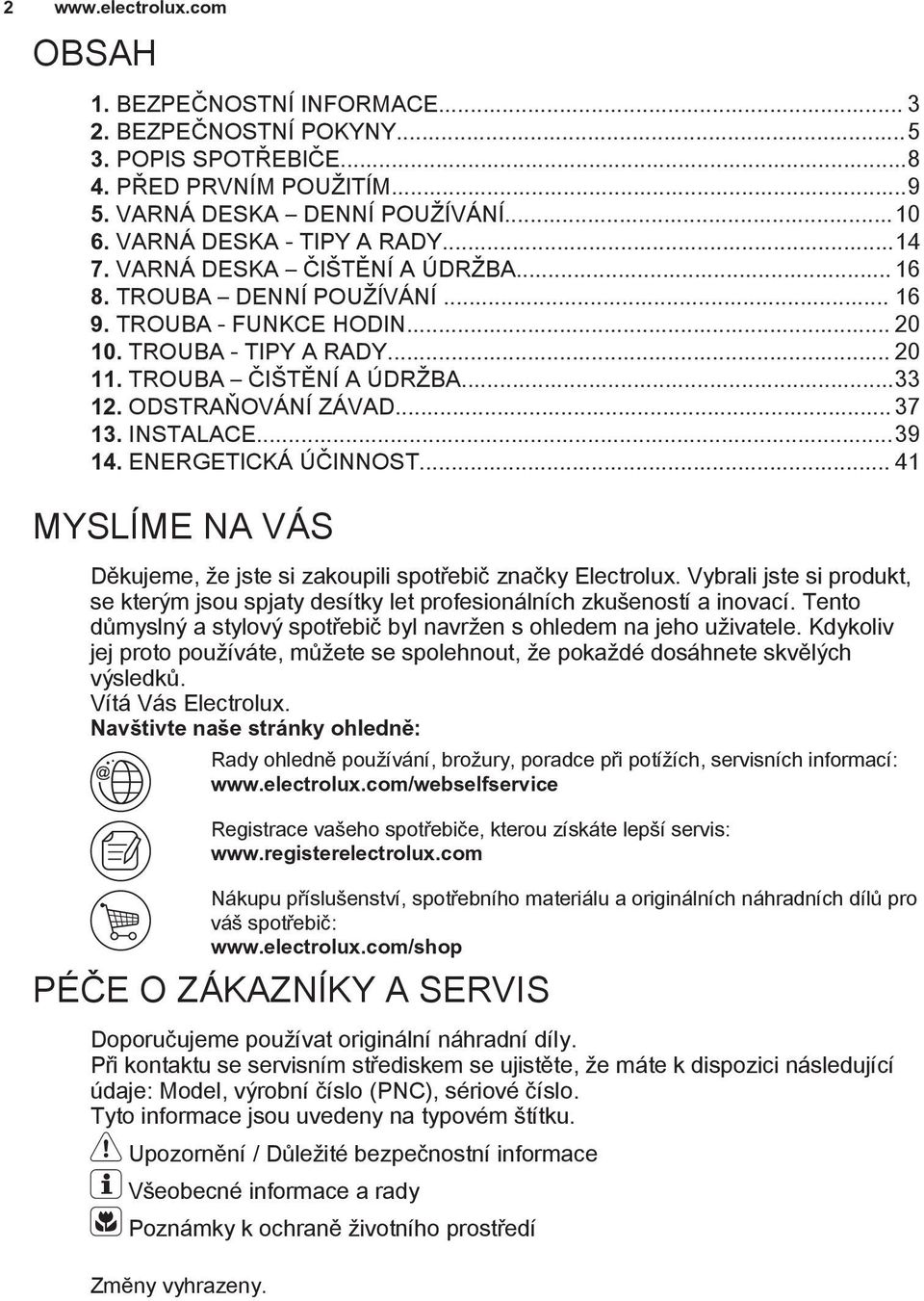 ODSTRAŇOVÁNÍ ZÁVAD... 37 13. INSTALACE...39 14. ENERGETICKÁ ÚČINNOST... 41 MYSLÍME NA VÁS Děkujeme, že jste si zakoupili spotřebič značky Electrolux.