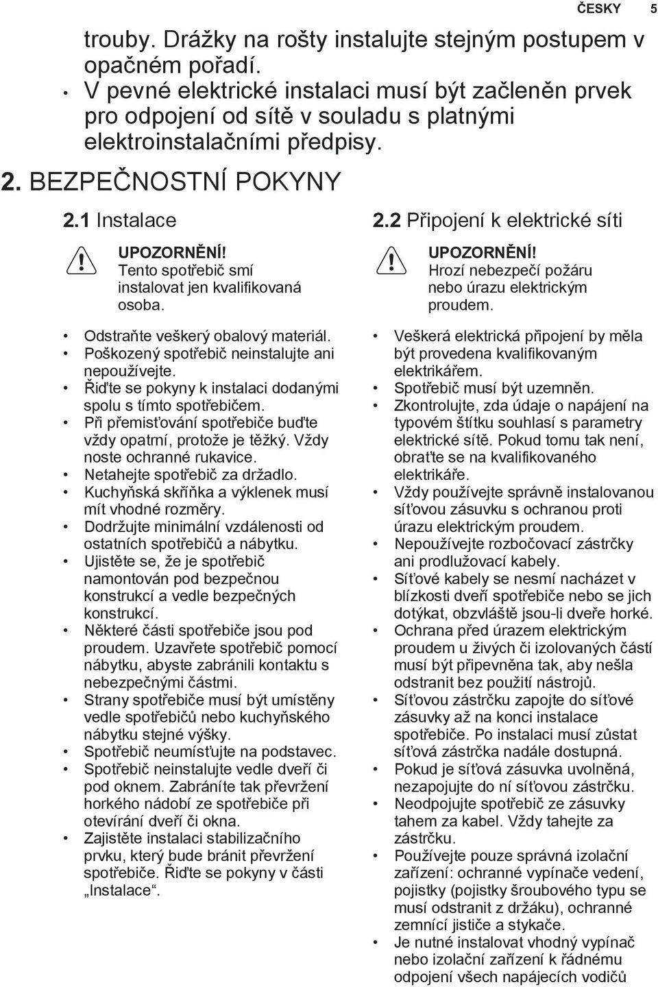 ČESKY 5 Odstraňte veškerý obalový materiál. Poškozený spotřebič neinstalujte ani nepoužívejte. Řiďte se pokyny k instalaci dodanými spolu s tímto spotřebičem.