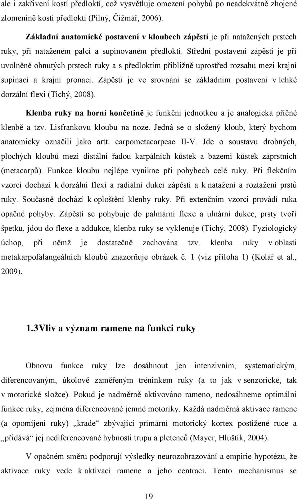 Střední postavení zápěstí je při uvolněně ohnutých prstech ruky a s předloktím přibližně uprostřed rozsahu mezi krajní supinací a krajní pronací.