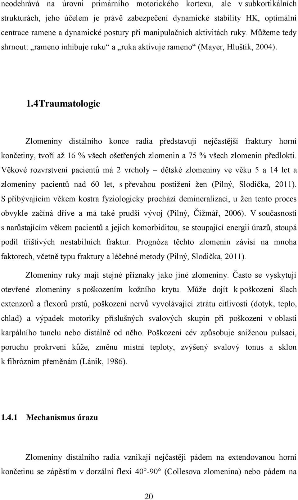 4 Traumatologie Zlomeniny distálního konce radia představují nejčastější fraktury horní končetiny, tvoří až 16 % všech ošetřených zlomenin a 75 % všech zlomenin předloktí.