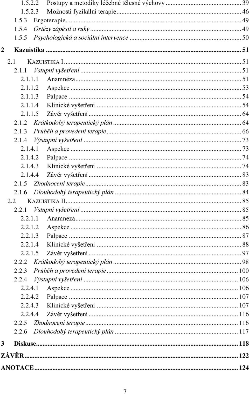 .. 64 2.1.2 Krátkodobý terapeutický plán... 64 2.1.3 Průběh a provedení terapie... 66 2.1.4 Výstupní vyšetření... 73 2.1.4.1 Aspekce... 73 2.1.4.2 Palpace... 74 2.1.4.3 Klinické vyšetření... 74 2.1.4.4 Závěr vyšetření.