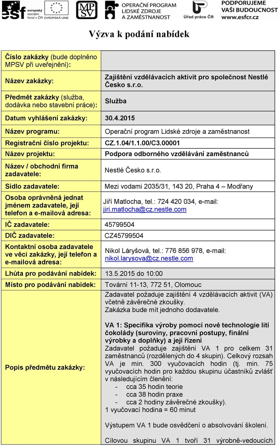 2015 Název programu: Registrační číslo projektu: Název projektu: Název / obchodní firma zadavatele: Sídlo zadavatele: Osoba oprávněná jednat jménem zadavatele, její telefon a e-mailová adresa: