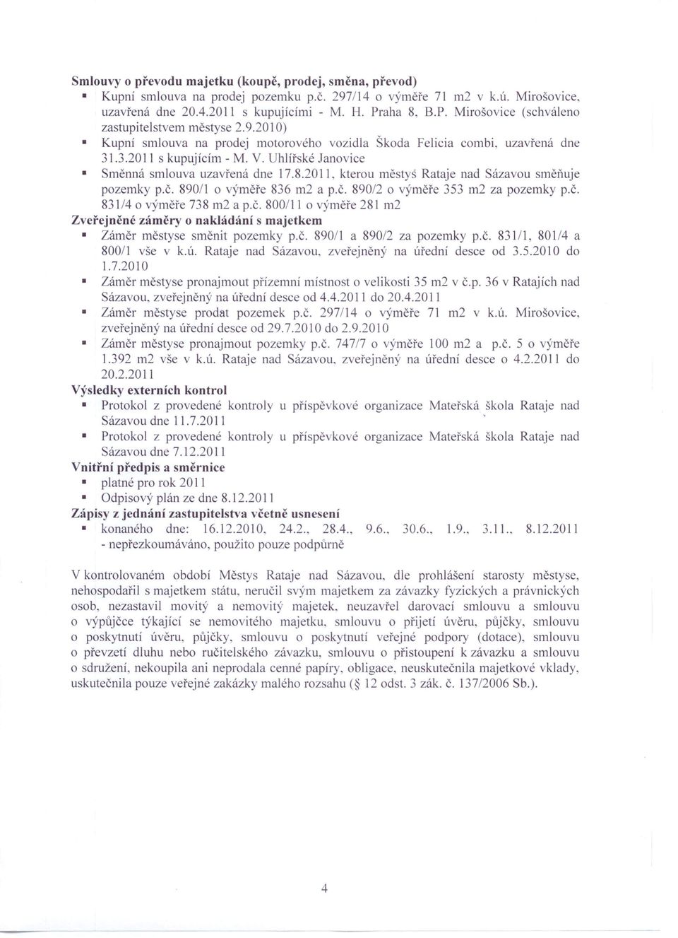 UhJířské Janovice Směnná smlouva uzavřená dne 17.8.2011, kterou městys Rataje nad Sázavou směňuje pozemky p.č. 890/1 o výměře 836 m2 a p.č. 890/2 o výměře 353 m2 za pozemky p.č. 831/4 o výměře 738 m2 a p.