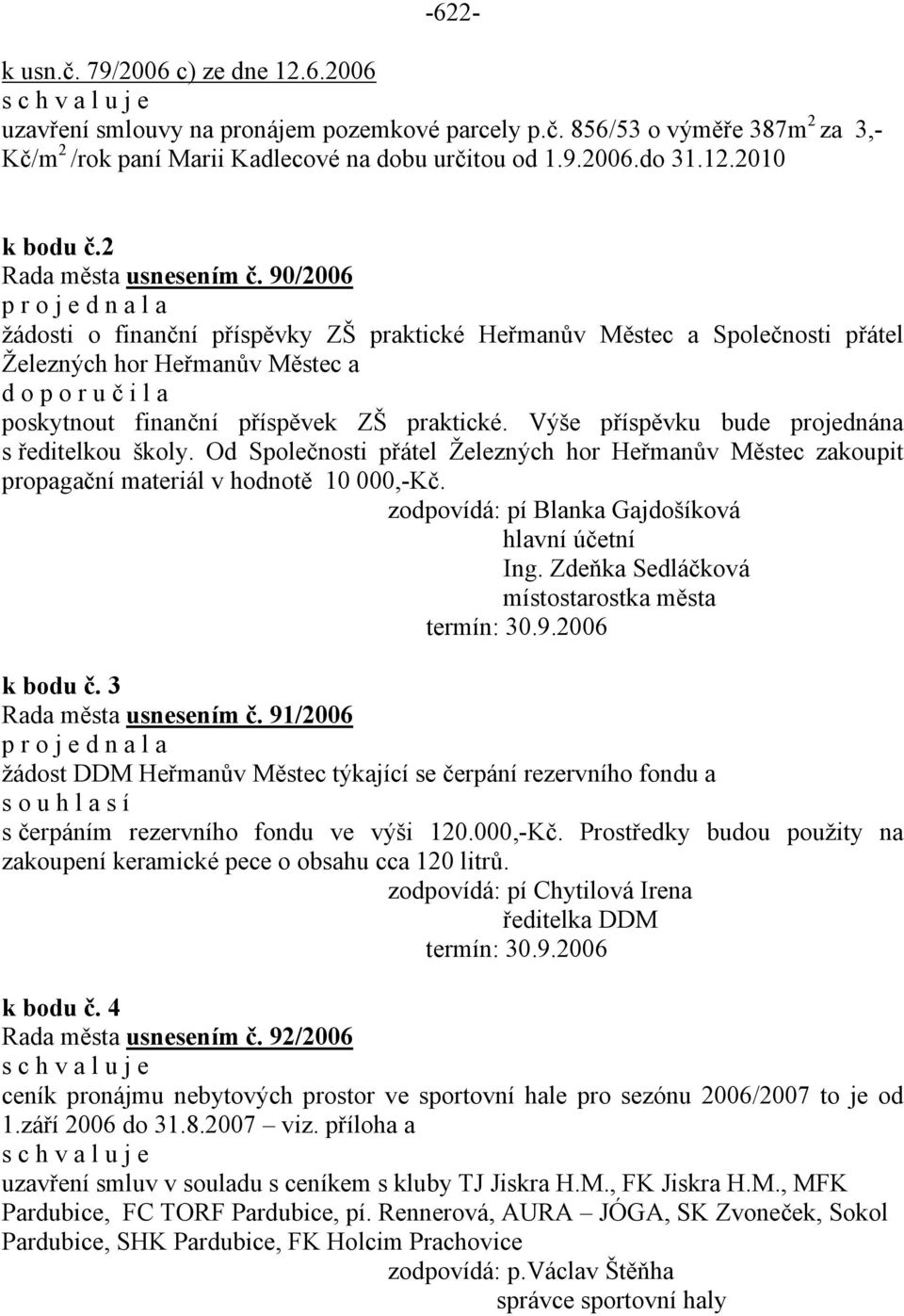 Výše příspěvku bude projednána s ředitelkou školy. Od Společnosti přátel Železných hor Heřmanův Městec zakoupit propagační materiál v hodnotě 10 000,-Kč.