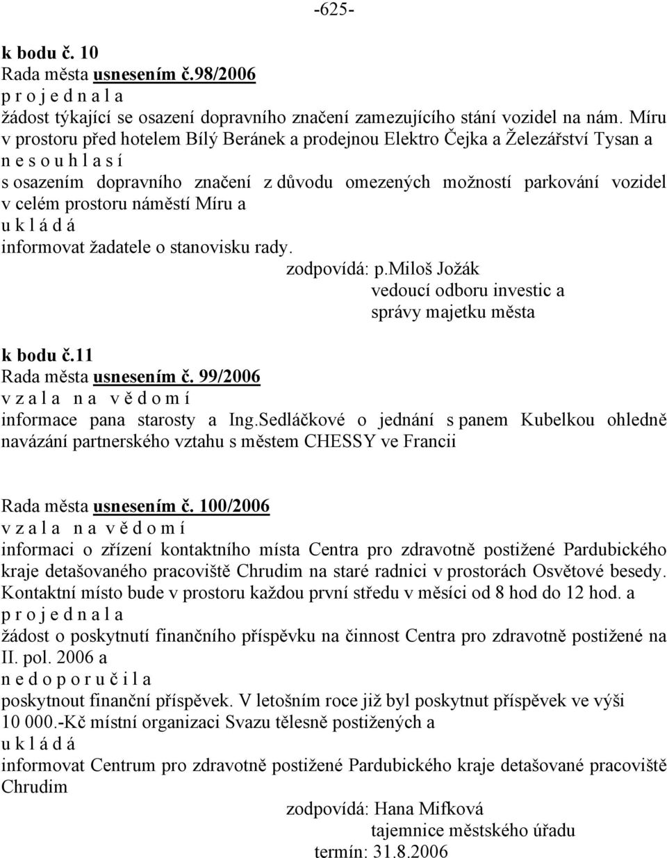 prostoru náměstí Míru a informovat žadatele o stanovisku rady. k bodu č.11 usnesením č. 99/2006 informace pana starosty a Ing.