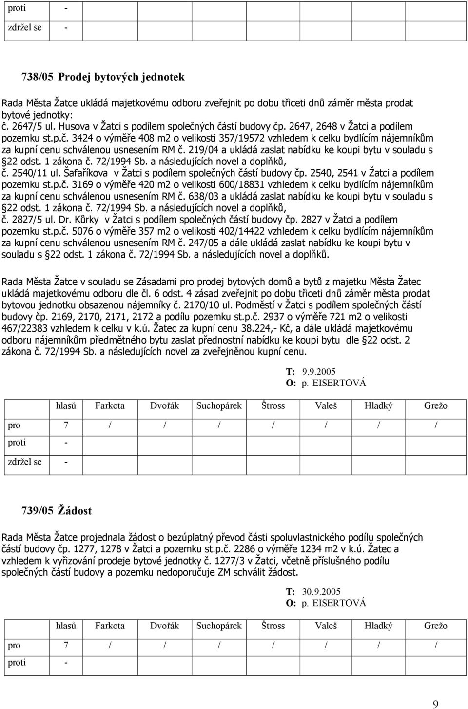 219/04 a ukládá zaslat nabídku ke koupi bytu v souladu s 22 odst. 1 zákona č. 72/1994 Sb. a následujících novel a doplňků, č. 2540/11 ul. Šafaříkova v Žatci s podílem společných částí budovy čp.