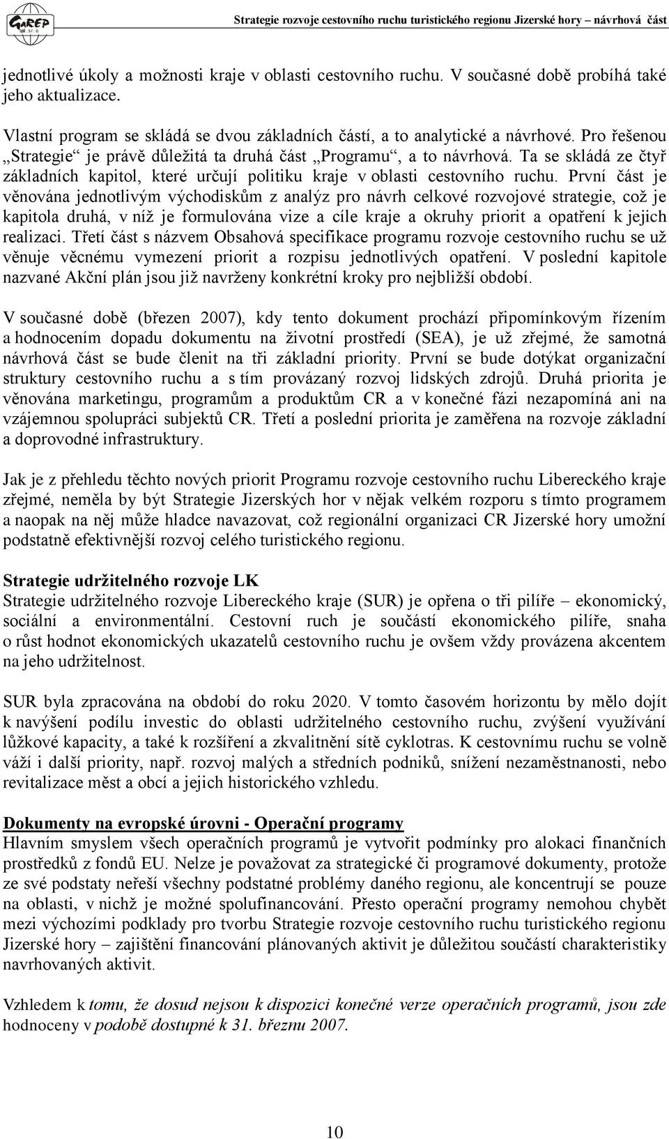 První část je věnována jednotlivým východiskům z analýz pro návrh celkové rozvojové strategie, což je kapitola druhá, v níž je formulována vize a cíle kraje a okruhy priorit a opatření k jejich