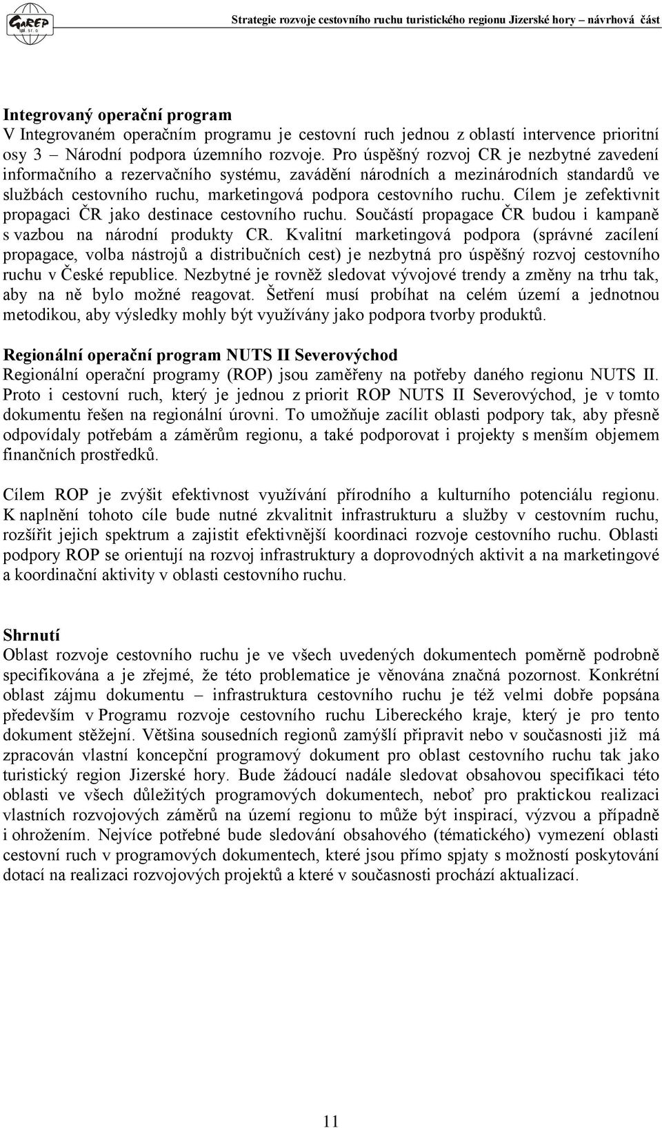 Cílem je zefektivnit propagaci ČR jako destinace cestovního ruchu. Součástí propagace ČR budou i kampaně s vazbou na národní produkty CR.