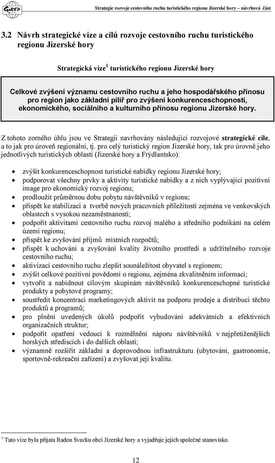Z tohoto zorného úhlu jsou ve Strategii navrhovány následující rozvojové strategické cíle, a to jak pro úroveň regionální, tj.