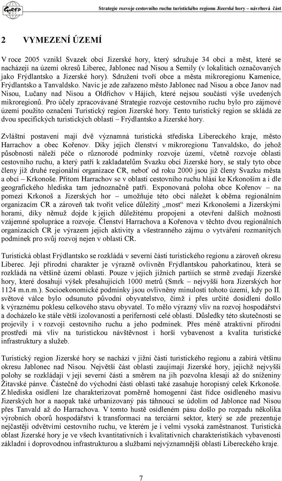 Navíc je zde zařazeno město Jablonec nad Nisou a obce Janov nad Nisou, Lučany nad Nisou a Oldřichov v Hájích, které nejsou součástí výše uvedených mikroregionů.