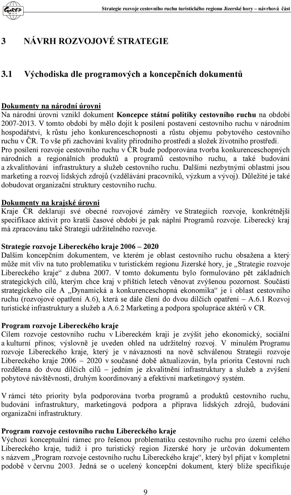 V tomto období by mělo dojít k posílení postavení cestovního ruchu v národním hospodářství, k růstu jeho konkurenceschopnosti a růstu objemu pobytového cestovního ruchu v ČR.