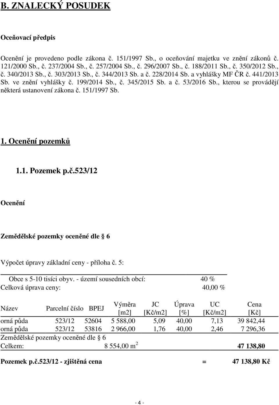 , kterou se provádějí některá ustanovení zákona č. 151/1997 Sb. 1. Ocenění pozemků 1.1. Pozemek p.č.523/12 Ocenění Zemědělské pozemky oceněné dle 6 Výpočet úpravy základní ceny - příloha č.