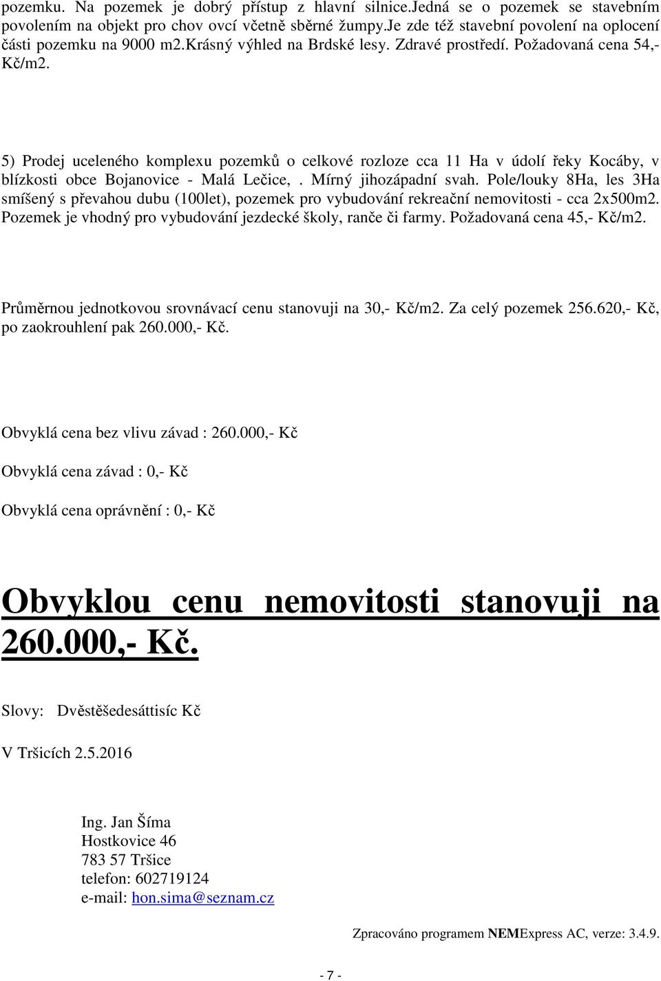 5) Prodej uceleného komplexu pozemků o celkové rozloze cca 11 Ha v údolí řeky Kocáby, v blízkosti obce Bojanovice - Malá Lečice,. Mírný jihozápadní svah.